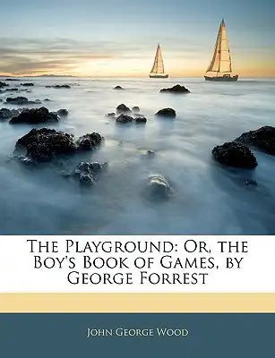 The Playground: Or, the Boy's Book of Games, by George Forrest