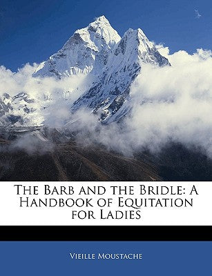 The Barb and the Bridle: A Handbook of Equitation for Ladies