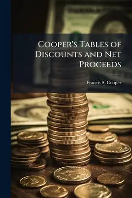Cooper's Tables of Discounts and Net Proceeds: Showing the Amount of Percentage From 1 to 97 1/2 Percent, On Amounts From Ld. to £13,000