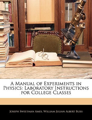 A Manual of Experiments in Physics: Laboratory Instructions for College Classes