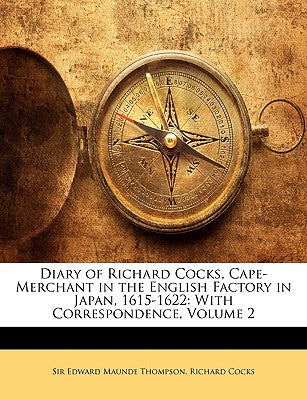 Diary of Richard Cocks, Cape-Merchant in the English Factory in Japan, 1615-1622: With Correspondence, Volume 2