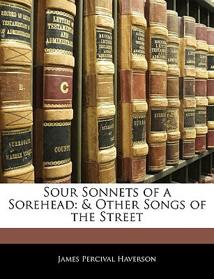 Sour Sonnets of a Sorehead: & Other Songs of the Street