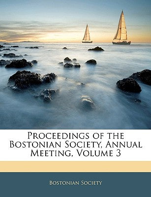 Proceedings of the Bostonian Society, Annual Meeting, Volume 3