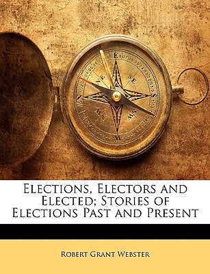 Elections, Electors and Elected; Stories of Elections Past and Present