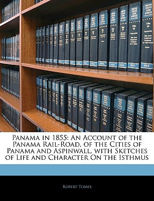Panama in 1855: An Account of the Panama Rail-Road, of the Cities of Panama and Aspinwall, with Sketches of Life and Character on the
