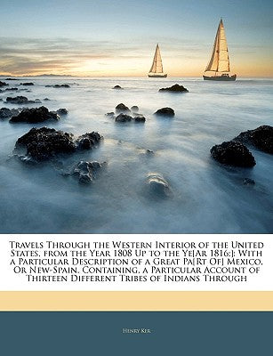 Travels Through the Western Interior of the United States, from the Year 1808 Up to the Ye[ar 1816;]: With a Particular Description of a Great Pa[rt O