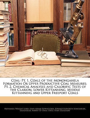 Coal: PT. 1, Coals of the Monongahela Formation or Upper Productive Coal Measures; PT. 2, Chemical Analyses and Calorific Te