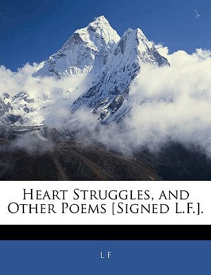 Heart Struggles, and Other Poems [Signed L.F.].