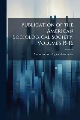 Publication of the American Sociological Society, Volumes 15-16
