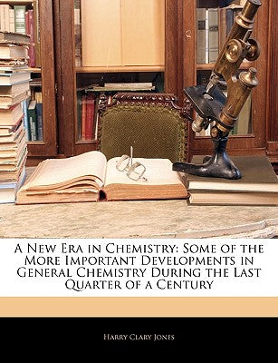 A New Era in Chemistry: Some of the More Important Developments in General Chemistry During the Last Quarter of a Century