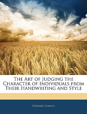 The Art of Judging the Character of Individuals from Their Handwriting and Style