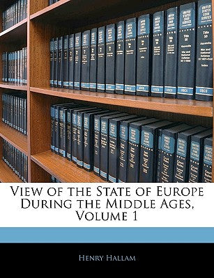 View of the State of Europe During the Middle Ages, Volume 1