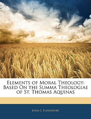 Elements of Moral Theology: Based on the Summa Theologiae of St. Thomas Aquinas