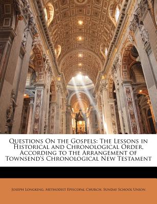 Questions on the Gospels: The Lessons in Historical and Chronological Order, According to the Arrangement of Townsend's Chronological New Testam