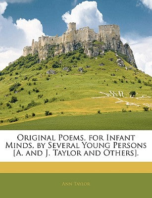 Original Poems, for Infant Minds, by Several Young Persons [A. and J. Taylor and Others].