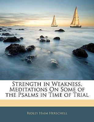 Strength in Weakness, Meditations on Some of the Psalms in Time of Trial