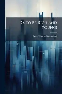 O, to Be Rich and Young!