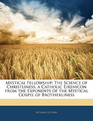 Mystical Fellowship: The Science of Christliness, a Catholic Eirenicon from the Exponents of the Mystical Gospel of Brotherliness