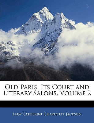 Old Paris; Its Court and Literary Salons, Volume 2