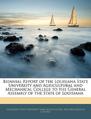 Biennial Report of the Louisiana State University and Agricultural and Mechanical College to the General Assembly of the State of Louisiana