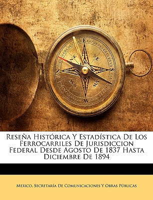 Reseña Histórica Y Estadística De Los Ferrocarriles De Jurisdiccion Federal Desde Agosto De 1837 Hasta Diciembre De 1894