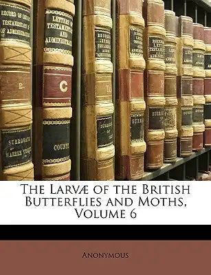 The Larvae of the British Butterflies and Moths, Volume 6