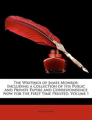 The Writings of James Monroe: Including a Collection of His Public and Private Papers and Correspondence Now for the First Time Printed, Volume 1