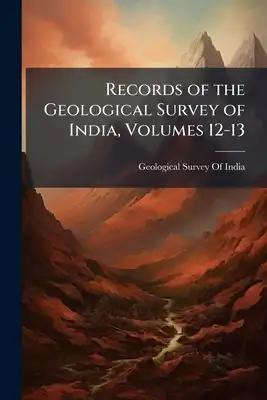 Records of the Geological Survey of India, Volumes 12-13