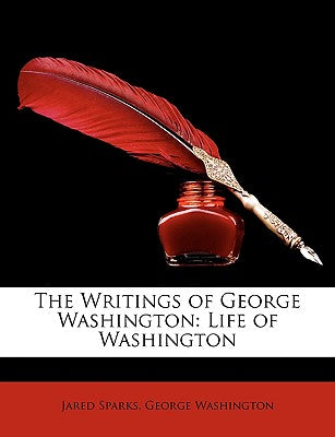 The Writings of George Washington: Life of Washington