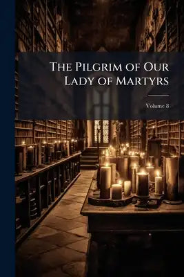 The Pilgrim of Our Lady of Martyrs; Volume 8
