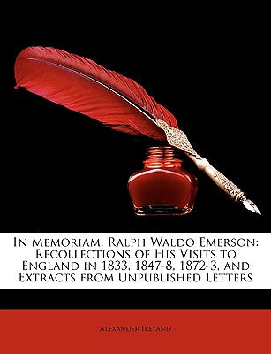 In Memoriam. Ralph Waldo Emerson: Recollections of His Visits to England in 1833, 1847-8, 1872-3, and Extracts from Unpublished Letters