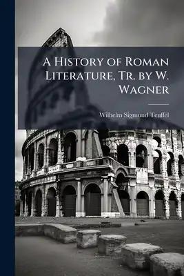 A History of Roman Literature, Tr. by W. Wagner