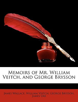 Memoirs of Mr. William Veitch, and George Brysson
