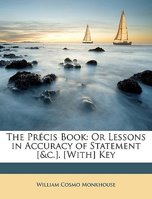 The Précis Book: Or Lessons in Accuracy of Statement [&c.]. [with] Key
