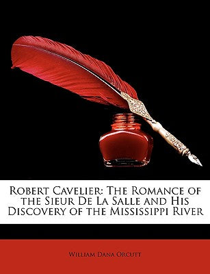 Robert Cavelier: The Romance of the Sieur de La Salle and His Discovery of the Mississippi River