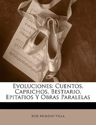 Evoluciones: Cuentos, Caprichos, Bestiario, Epitafios Y Obras Paralelas