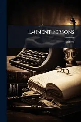 Eminent Persons: Biographies, Reprinted From the Times. Vol. 1-6. D.; Volume 3