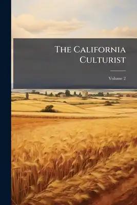 The California Culturist: A Journal of Agriculture, Horticulture, Mechanism and Mining; Volume 2