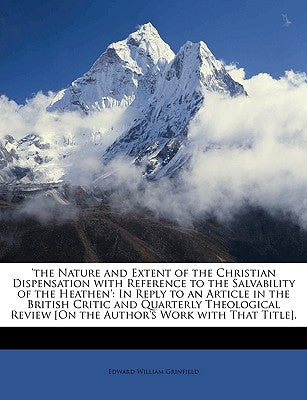 'The Nature and Extent of the Christian Dispensation with Reference to the Salvability of the Heathen': In Reply to an Article in the British Critic a