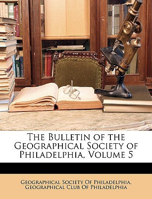The Bulletin of the Geographical Society of Philadelphia, Volume 5