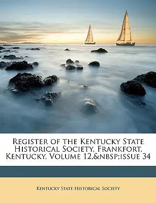 Register of the Kentucky State Historical Society, Frankfort, Kentucky, Volume 12, Issue 34