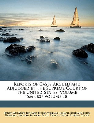 Reports of Cases Argued and Adjudged in the Supreme Court of the United States, Volume 5; Volume 18