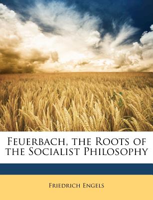 Feuerbach, the Roots of the Socialist Philosophy