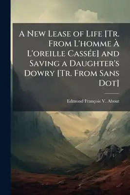 A New Lease of Life [Tr. From L'homme À L'oreille Cassée] and Saving a Daughter's Dowry [Tr. From Sans Dot]