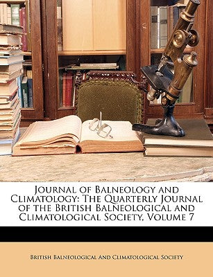 Journal of Balneology and Climatology: The Quarterly Journal of the British Balneological and Climatological Society, Volume 7