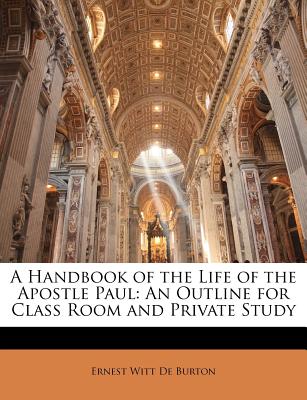 A Handbook of the Life of the Apostle Paul: An Outline for Class Room and Private Study