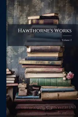 Hawthorne's Works; Volume 2