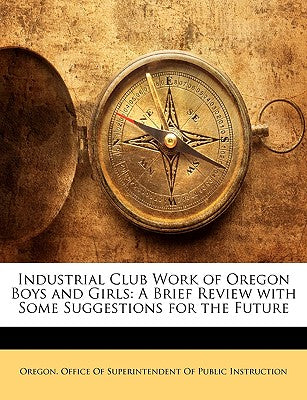Industrial Club Work of Oregon Boys and Girls: A Brief Review with Some Suggestions for the Future