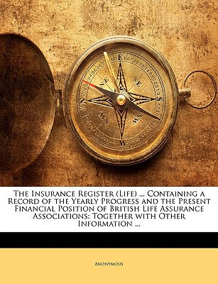 The Insurance Register (Life) ... Containing a Record of the Yearly Progress and the Present Financial Position of British Life Assurance Associations