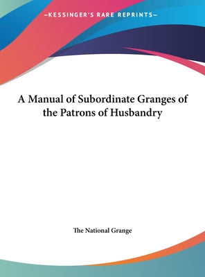 A Manual of Subordinate Granges of the Patrons of Husbandry